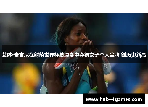 艾琳·麦肯尼在射箭世界杯总决赛中夺得女子个人金牌 创历史新高