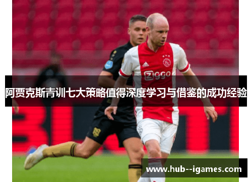 阿贾克斯青训七大策略值得深度学习与借鉴的成功经验