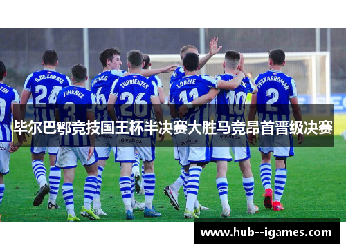 毕尔巴鄂竞技国王杯半决赛大胜马竞昂首晋级决赛