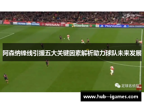 阿森纳锋线引援五大关键因素解析助力球队未来发展